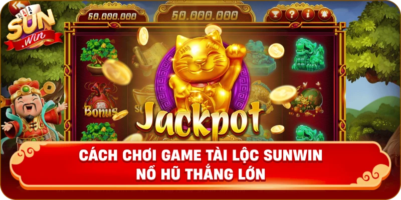 Cách chơi game tài lộc Sunwin nổ hũ thắng lớn