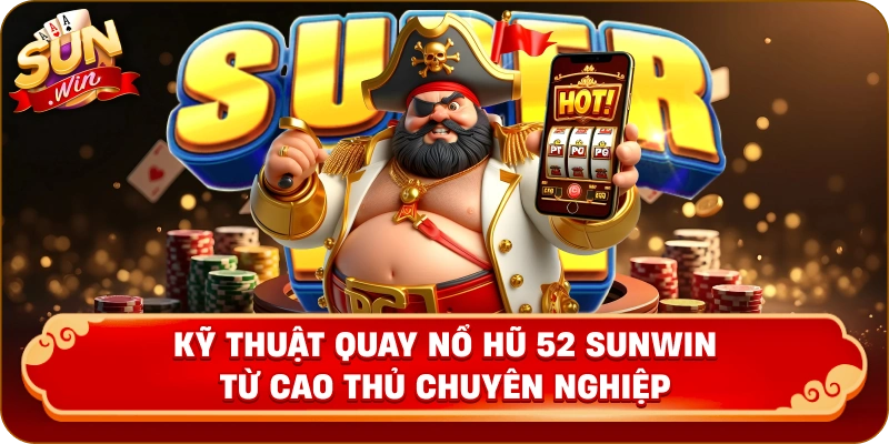 Kỹ thuật quay nổ hũ 52 Sunwin từ cao thủ chuyên nghiệp